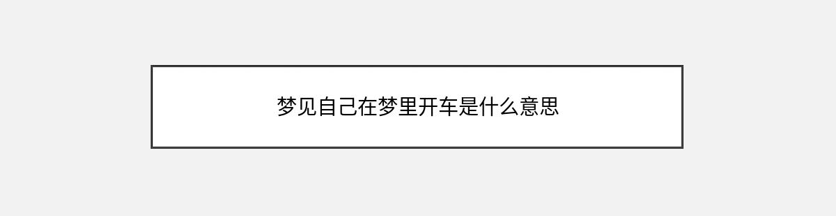 梦见自己在梦里开车是什么意思