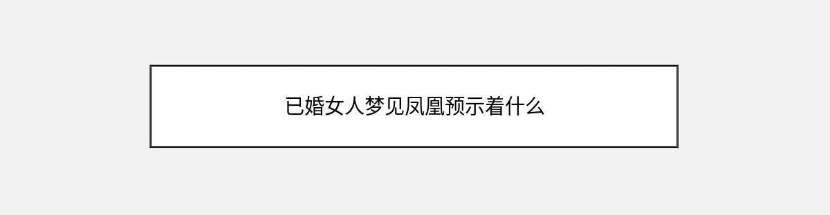 已婚女人梦见凤凰预示着什么