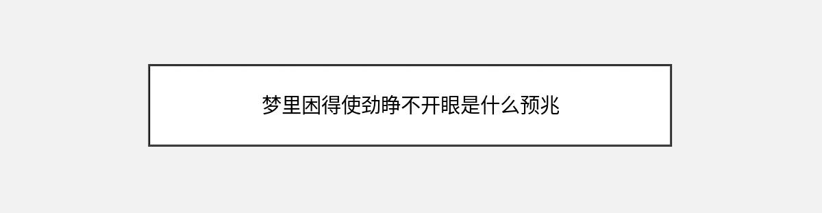 梦里困得使劲睁不开眼是什么预兆