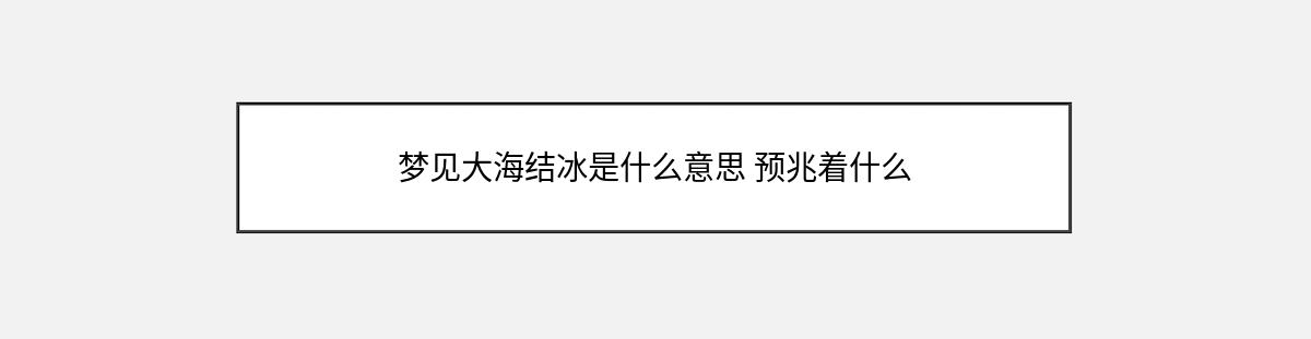 梦见大海结冰是什么意思 预兆着什么