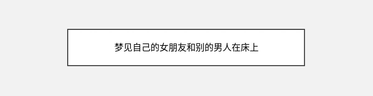 梦见自己的女朋友和别的男人在床上