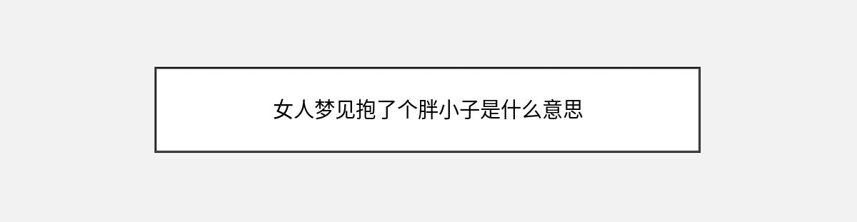 女人梦见抱了个胖小子是什么意思