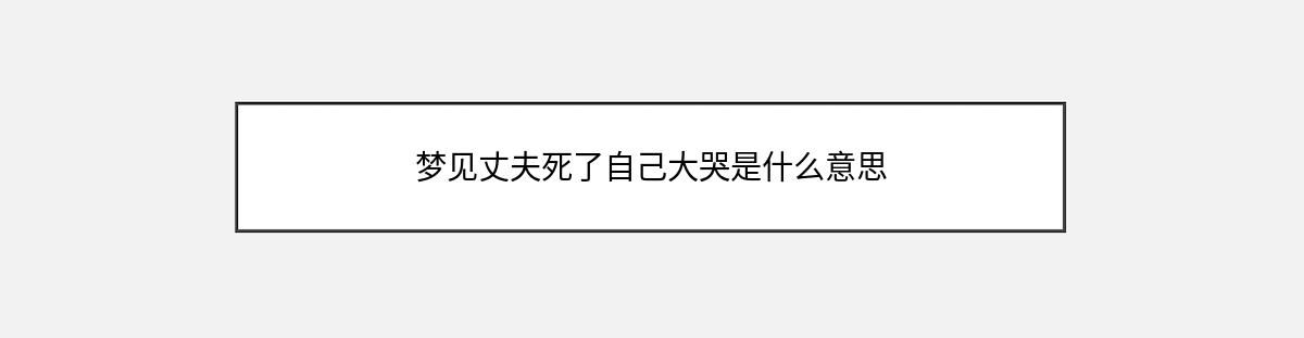 梦见丈夫死了自己大哭是什么意思