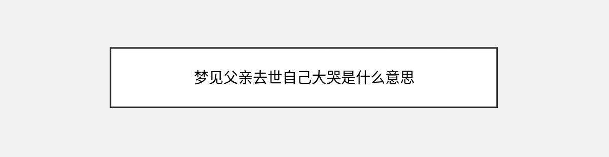 梦见父亲去世自己大哭是什么意思