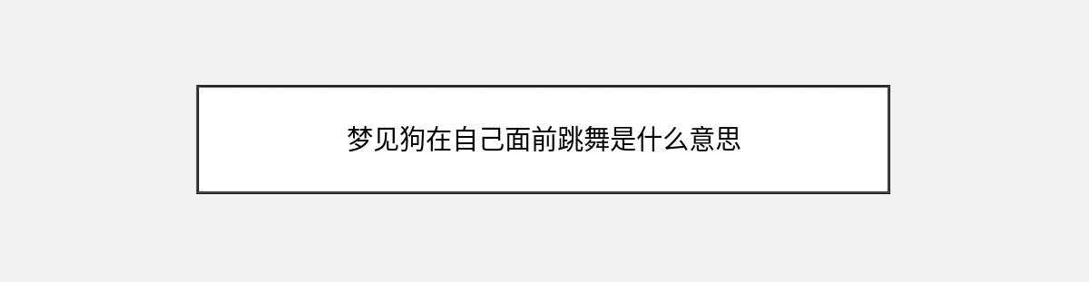 梦见狗在自己面前跳舞是什么意思