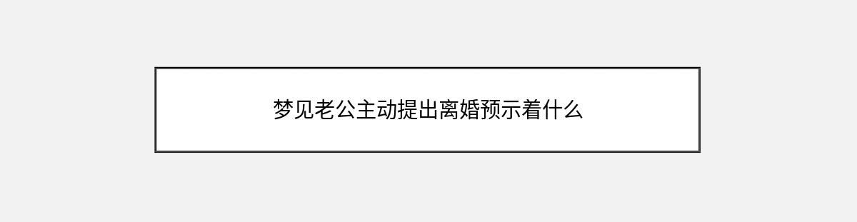 梦见老公主动提出离婚预示着什么