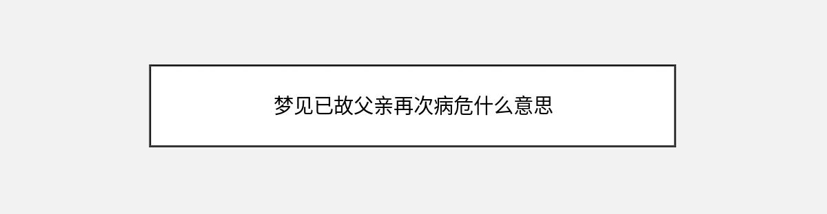 梦见已故父亲再次病危什么意思