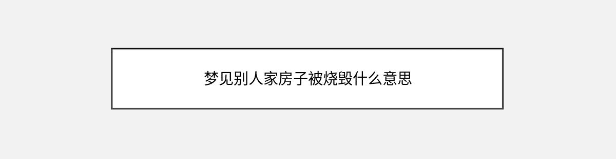 梦见别人家房子被烧毁什么意思