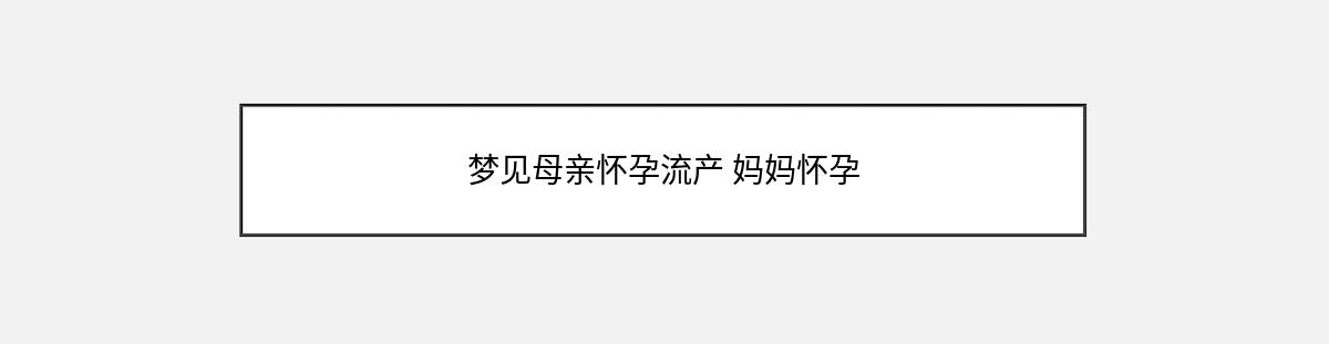 梦见母亲怀孕流产 妈妈怀孕