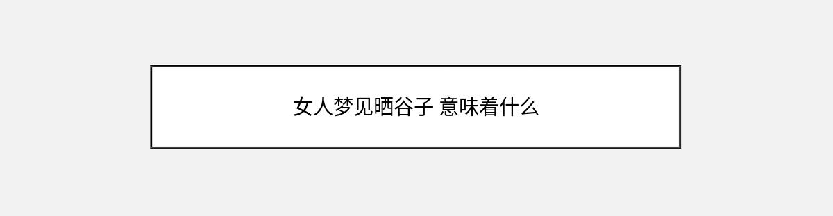 女人梦见晒谷子 意味着什么