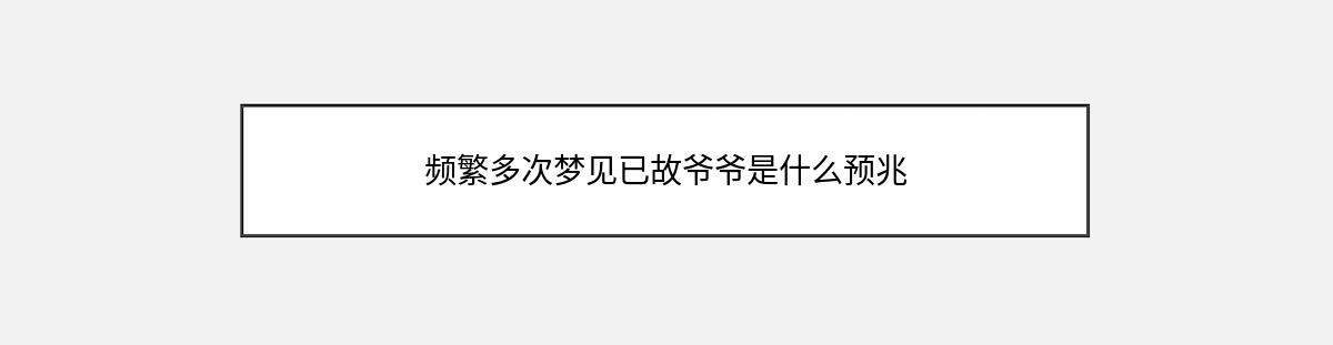 频繁多次梦见已故爷爷是什么预兆