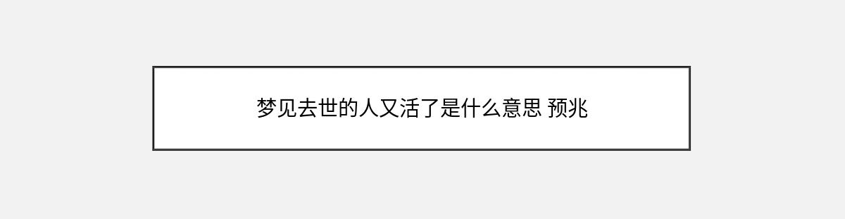 梦见去世的人又活了是什么意思 预兆