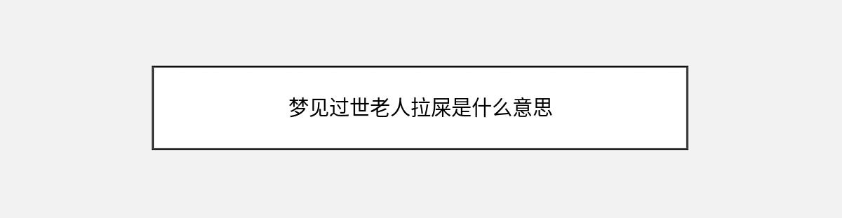 梦见过世老人拉屎是什么意思