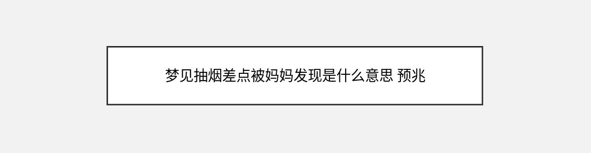 梦见抽烟差点被妈妈发现是什么意思 预兆