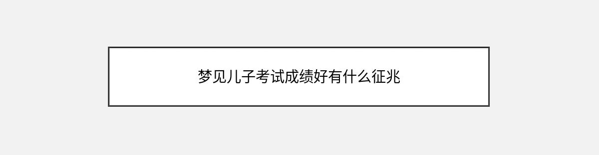 梦见儿子考试成绩好有什么征兆