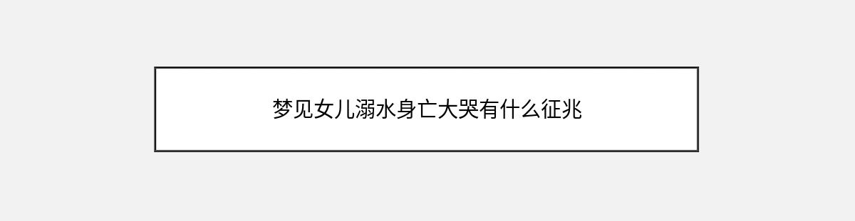 梦见女儿溺水身亡大哭有什么征兆