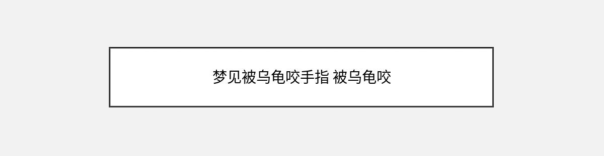 梦见被乌龟咬手指 被乌龟咬