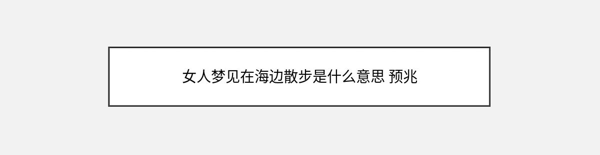 女人梦见在海边散步是什么意思 预兆