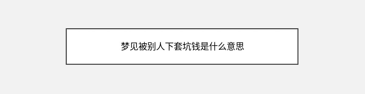 梦见被别人下套坑钱是什么意思