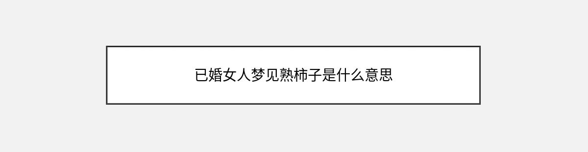 已婚女人梦见熟柿子是什么意思