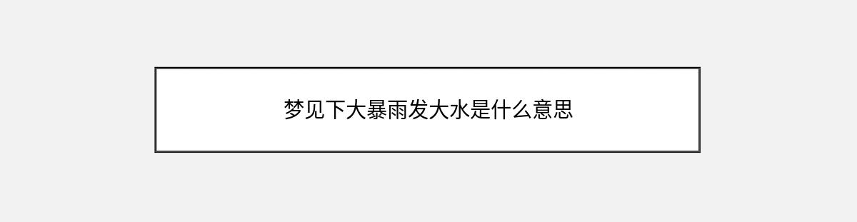 梦见下大暴雨发大水是什么意思