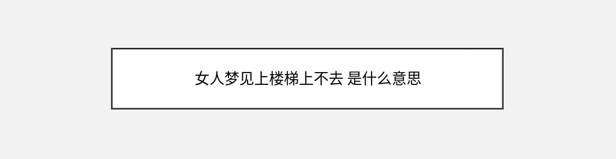 女人梦见上楼梯上不去 是什么意思