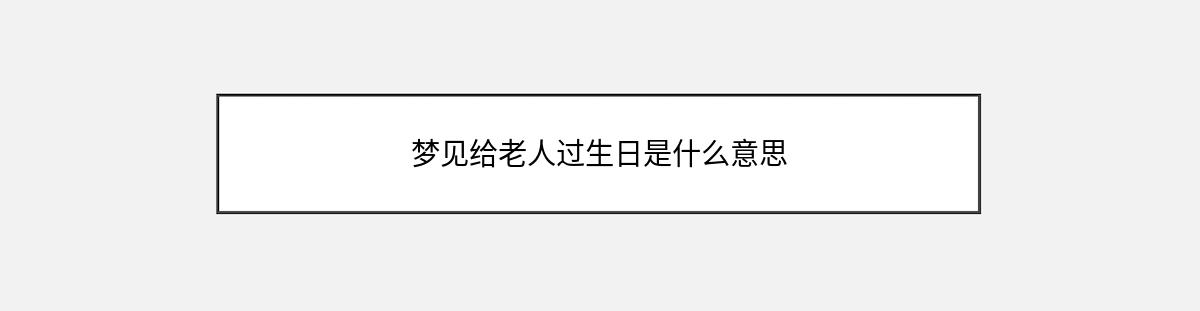 梦见给老人过生日是什么意思