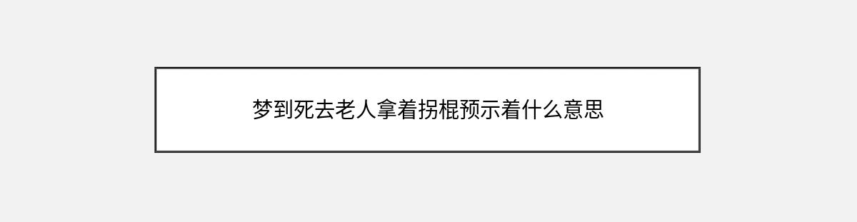 梦到死去老人拿着拐棍预示着什么意思