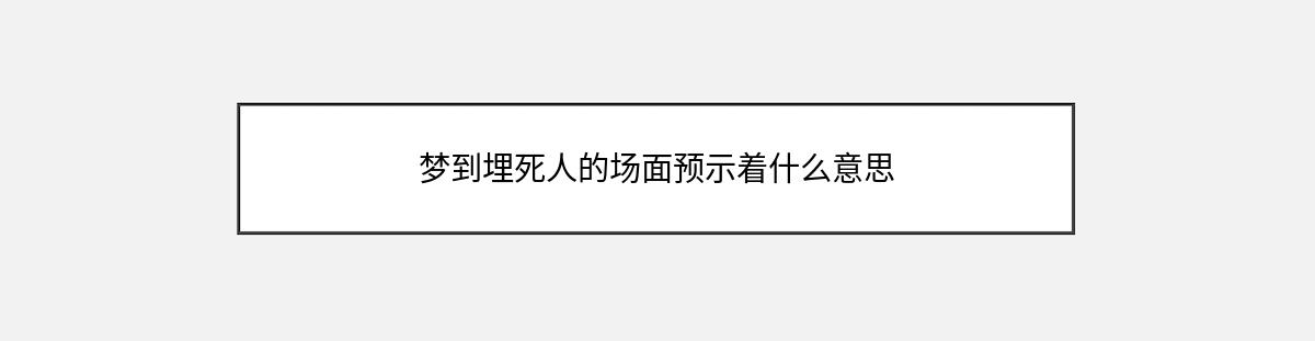 梦到埋死人的场面预示着什么意思