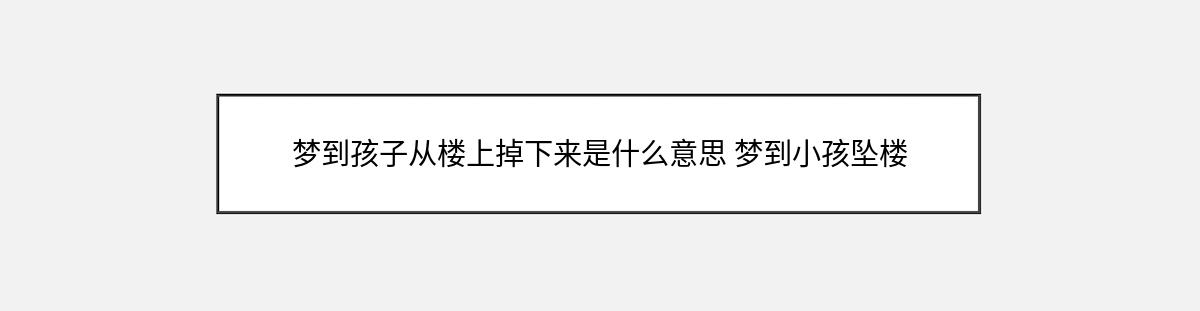 梦到孩子从楼上掉下来是什么意思 梦到小孩坠楼