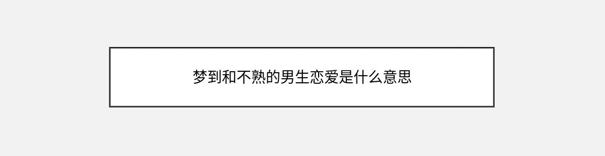 梦到和不熟的男生恋爱是什么意思