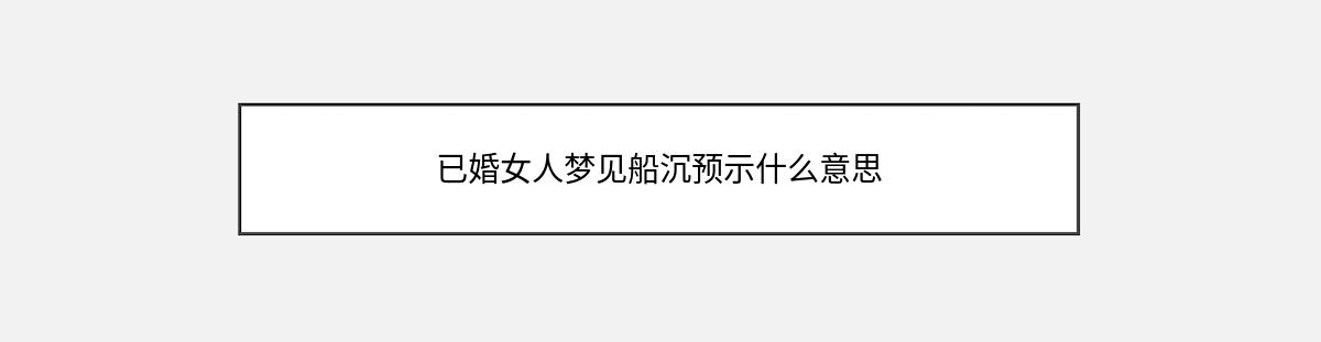 已婚女人梦见船沉预示什么意思