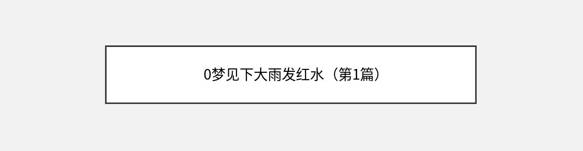 0梦见下大雨发红水（第1篇）