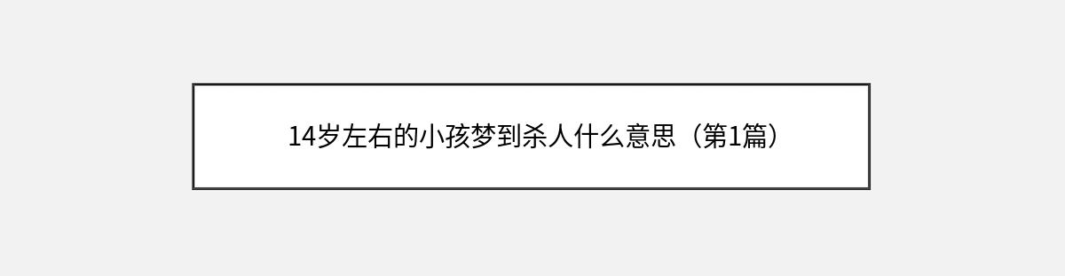 14岁左右的小孩梦到杀人什么意思（第1篇）