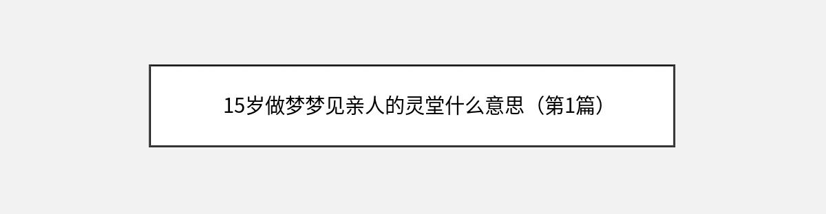 15岁做梦梦见亲人的灵堂什么意思（第1篇）