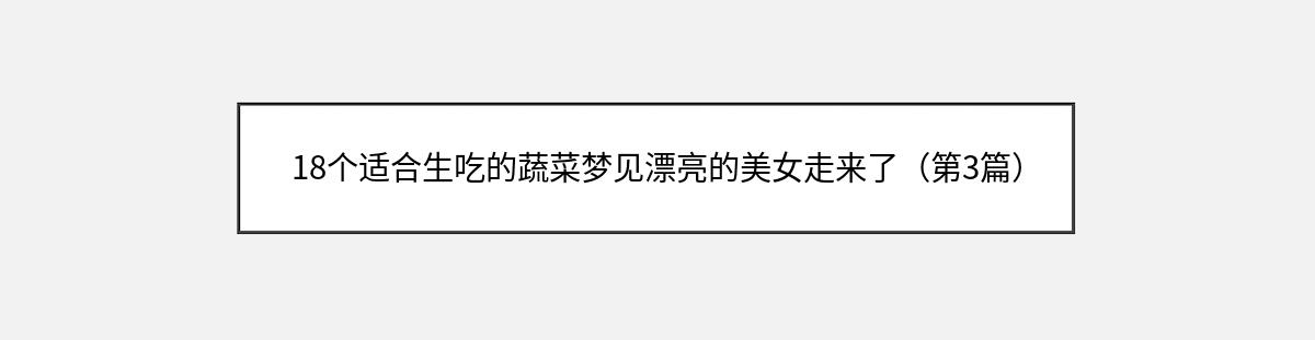 18个适合生吃的蔬菜梦见漂亮的美女走来了（第3篇）