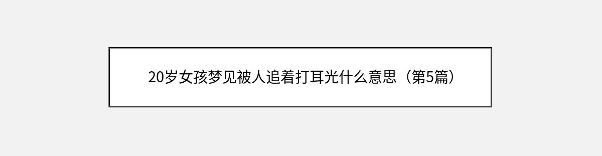 20岁女孩梦见被人追着打耳光什么意思（第5篇）