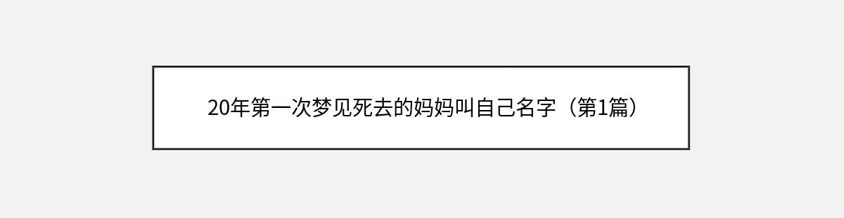 20年第一次梦见死去的妈妈叫自己名字（第1篇）