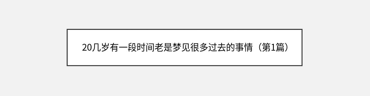 20几岁有一段时间老是梦见很多过去的事情（第1篇）