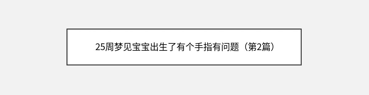 25周梦见宝宝出生了有个手指有问题（第2篇）