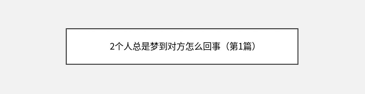 2个人总是梦到对方怎么回事（第1篇）