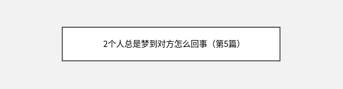 2个人总是梦到对方怎么回事（第5篇）