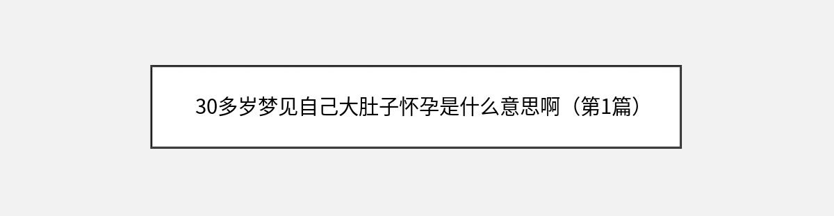 30多岁梦见自己大肚子怀孕是什么意思啊（第1篇）