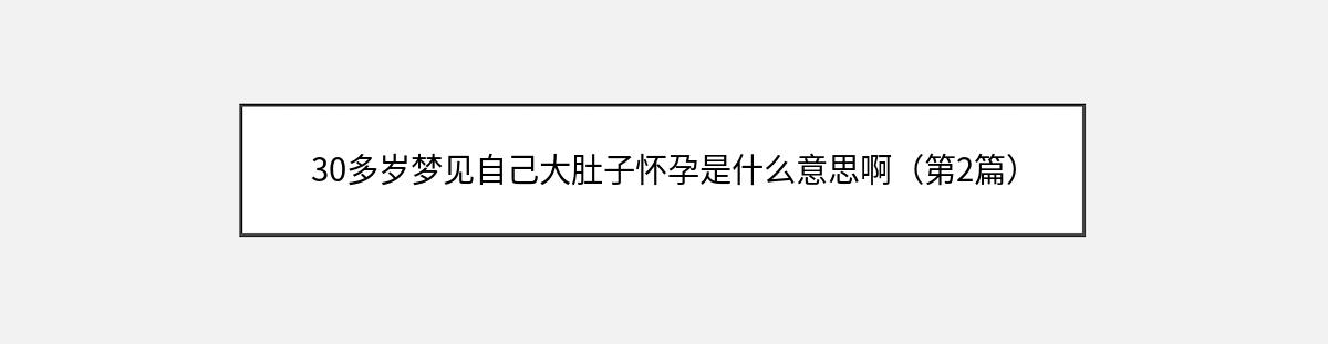 30多岁梦见自己大肚子怀孕是什么意思啊（第2篇）