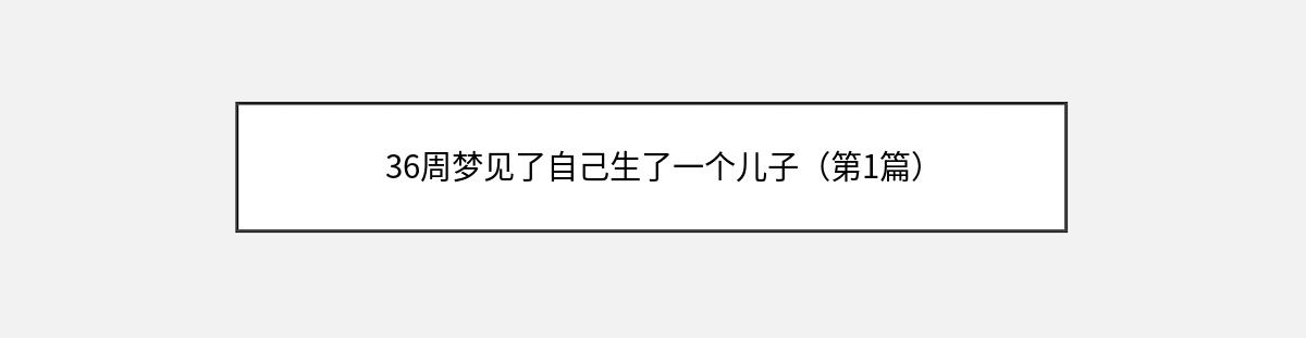 36周梦见了自己生了一个儿子（第1篇）