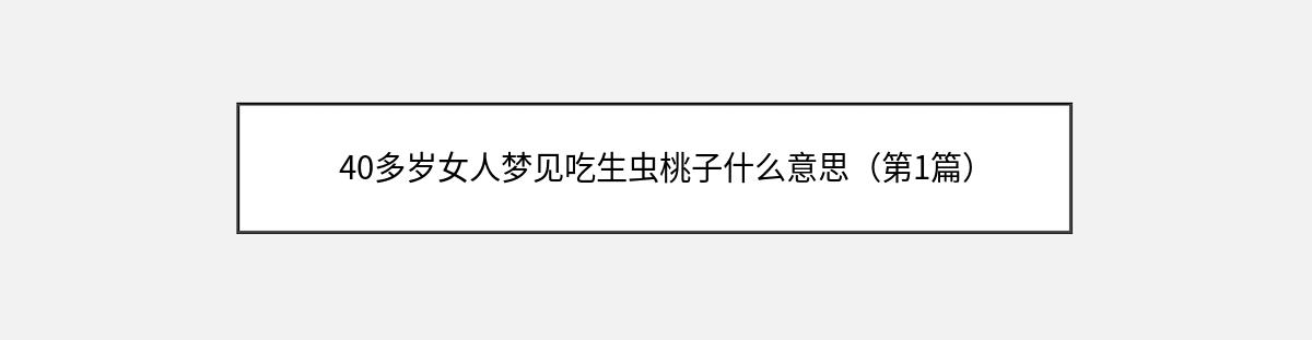 40多岁女人梦见吃生虫桃子什么意思（第1篇）