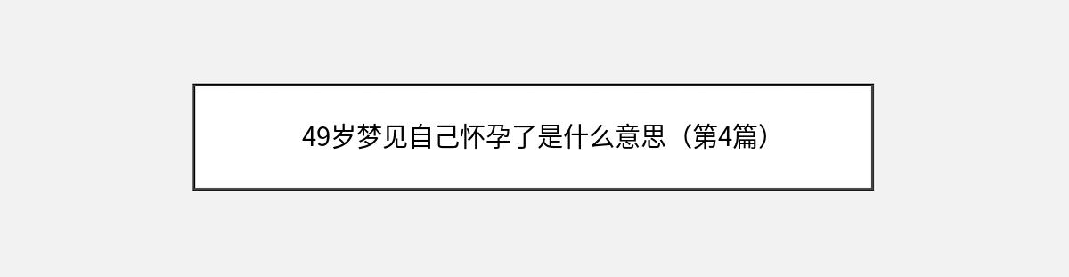 49岁梦见自己怀孕了是什么意思（第4篇）