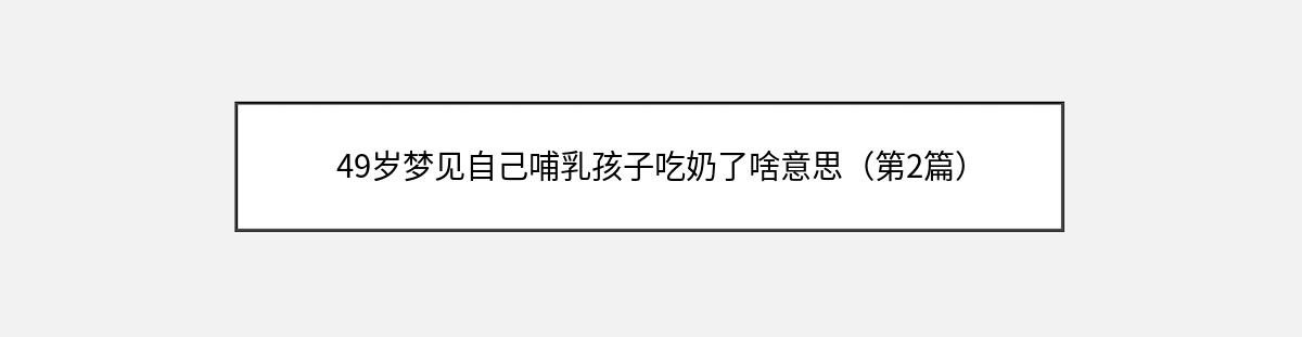 49岁梦见自己哺乳孩子吃奶了啥意思（第2篇）