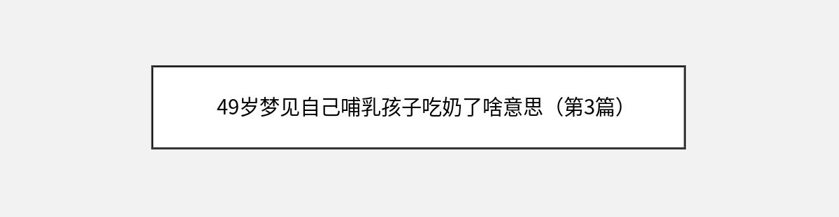 49岁梦见自己哺乳孩子吃奶了啥意思（第3篇）