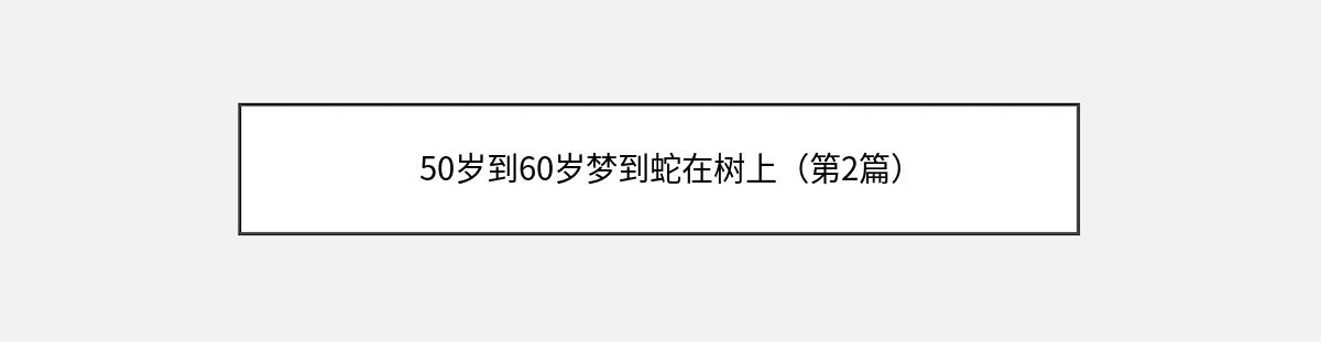 50岁到60岁梦到蛇在树上（第2篇）